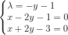 \dpi{120} \left\{\begin{matrix} \lambda =-y-1\; \; \; \; \; \\ x-2y-1 =0\\ x+2y-3=0 \end{matrix}\right.